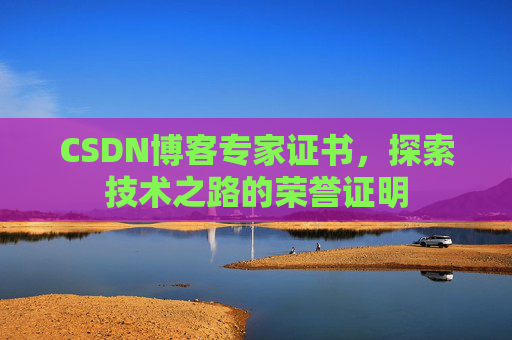 CSDN博客专家证书,探索技术之路的荣誉证明 CSDN博客专家证书,探索技术之路的荣誉证明